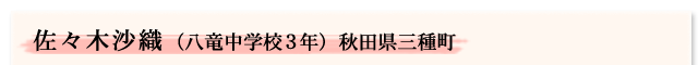 佐々木沙織（八竜中学校3年）　秋田県三種町